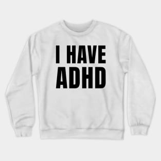 I have ADHD Crewneck Sweatshirt